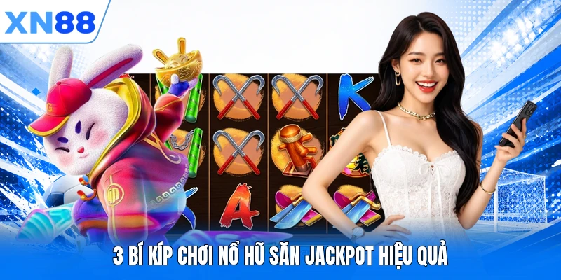 3 bí kíp chơi nổ hũ săn jackpot hiệu quả