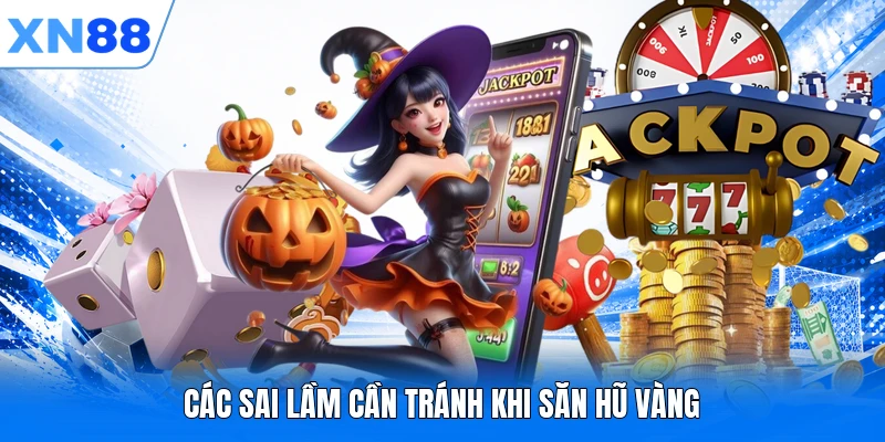 Các sai lầm cần tránh khi săn hũ vàng