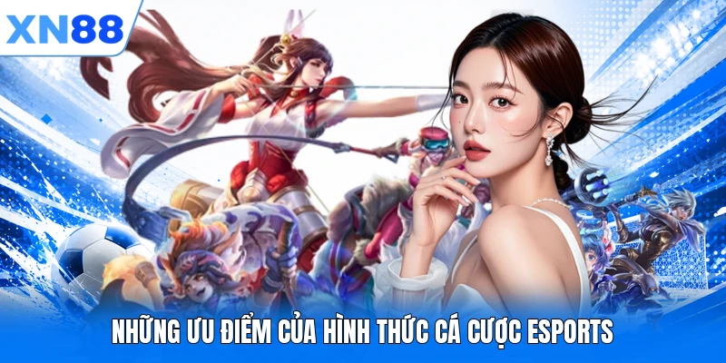 nhung uu diem cua hinh thuc ca cuoc esports Những ưu điểm của hình thức cá cược Esports