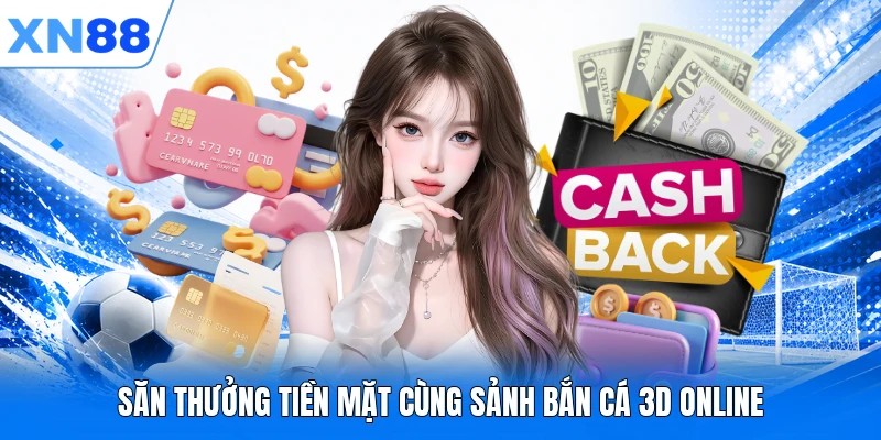 Săn thưởng tiền mặt cùng sảnh bắn cá 3D online