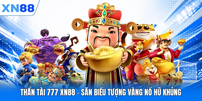 Thần Tài 777 XN88 - Săn Biểu Tượng Vàng Nổ Hũ Khủng