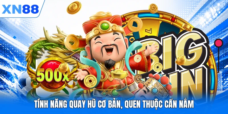 tinh nang quay hu co ban quen thuoc can nam Tính năng quay hũ cơ bản, quen thuộc cần nắm